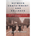 Between Containment and Rollback: The United States and the Cold War in Germany