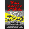 True Murder Stories: Vicious Cold Case Killers, True Crime, Serial Killers And True Murder Stories Of Violent Criminals