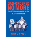Gag-Ordered No More: The 800-Pound Gorilla in the U.S. Government