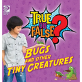 True or False? Bugs and Other Tiny Creatures