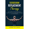 Testosterone Replacement Therapy: How to Boost Testosterone Levels (Best Natural Testosterone Booster Guide for Testosterone)