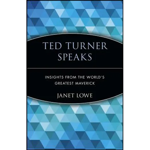 Ted Turner Speaks: Insights from the World's Greatest Maverick