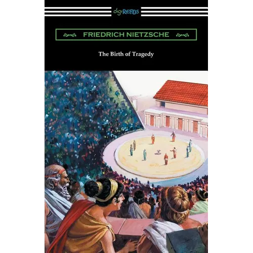 The Birth of Tragedy: (Translated by William A. Haussmann)
