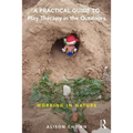 A Practical Guide to Play Therapy in the Outdoors: Working in Nature