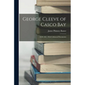 George Cleeve of Casco Bay: 1630-1667, With Collateral Documents