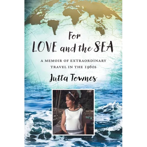 For Love and the Sea: A memoir of extraordinary travel in the 1960s