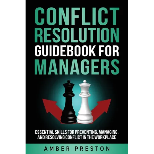 Conflict Resolution Guidebook for Managers: Essential Skills for Preventing, Managing, and Resolving Conflict in the Workplace