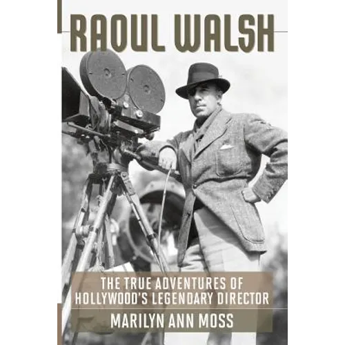 Raoul Walsh: The True Adventures of Hollywood's Legendary Director