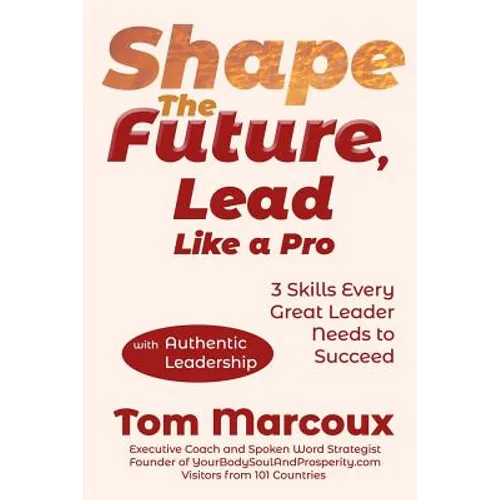 Shape the Future, Lead Like a Pro: 3 Skills Every Great Leader Needs to Succeed - with Authentic Leadership