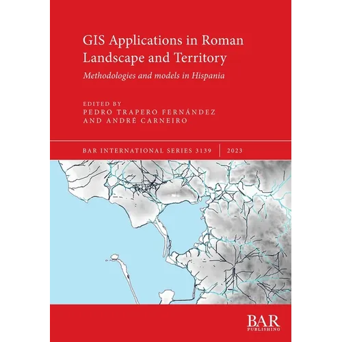 GIS Applications in Roman Landscape and Territory: Methodologies and models in Hispania