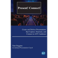 Present! Connect!: Create and Deliver Presentations that Capture, Entertain, and Connect to ANY Audience