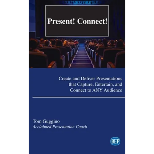 Present! Connect!: Create and Deliver Presentations that Capture, Entertain, and Connect to ANY Audience