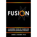 Fusion: A Modern 'How-To' Guide For Integrated Marketing Strategy (From Creative Spark To Synergistic Explosion)
