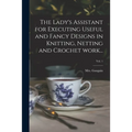 The Lady's Assistant for Executing Useful and Fancy Designs in Knitting, Netting and Crochet Work...; Vol. 1