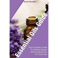 Essential Oils Guide: The Complete Guide To Getting Started With Essential Oils For Dummies: (Organic Recipes, Natural Recipes, Naturopathy)