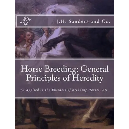 Horse Breeding: General Principles of Heredity: As Applied to the Business of Breeding Horses, Etc.