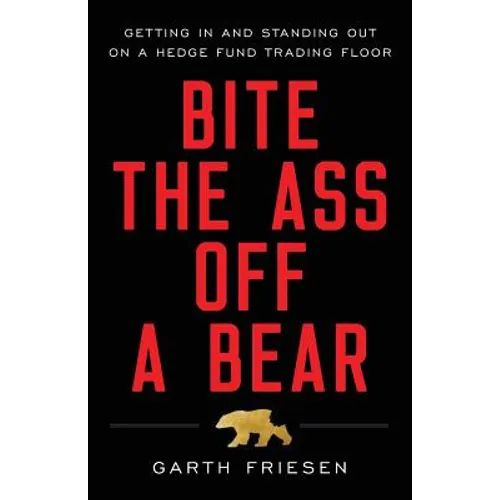 Bite the Ass Off a Bear: Getting In and Standing Out On a Hedge Fund Trading Floor