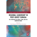 Regional Leadership in Post-Soviet Eurasia: The Strategies of Russia, China, and the European Union