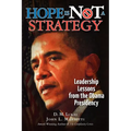 Hope Is Not A Strategy: Leadership Lessons from the Obama Presidency