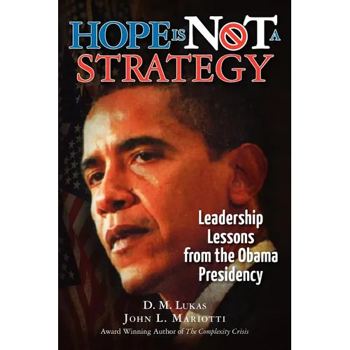 Hope Is Not A Strategy: Leadership Lessons from the Obama Presidency