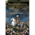 Prince Eugene of Savoy: the Life of a Great Military Commander of the 17th & 18th Centuries