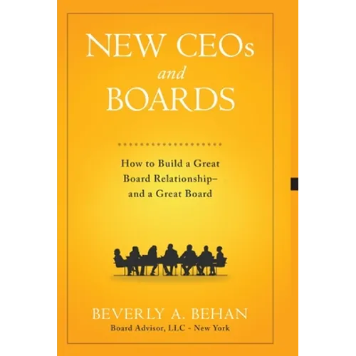 New Ceo's and Boards: How to Build a Great Board Relationship--and a Great Board