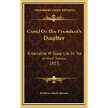 Clotel Or The President's Daughter: A Narrative Of Slave Life In The United States (1853)