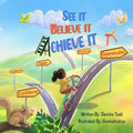 See It. Believe It. Achieve It.