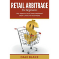 Retail Arbitrage For Beginners: Buy Items at Local Stores and Resell Them Online For Nice Profits
