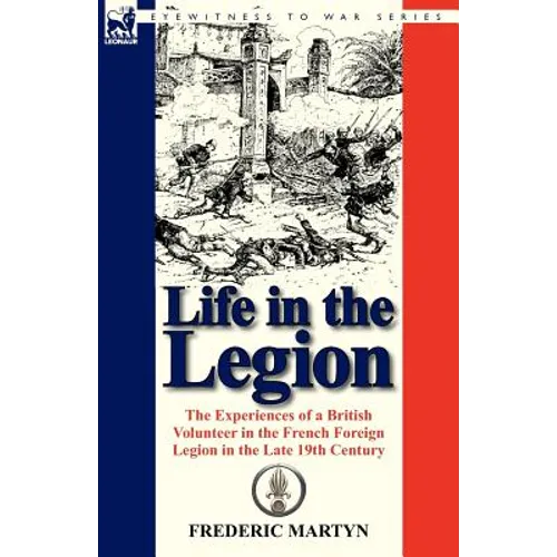 Life in the Legion: The Experiences of a British Volunteer in the French Foreign Legion in the Late 19th Century