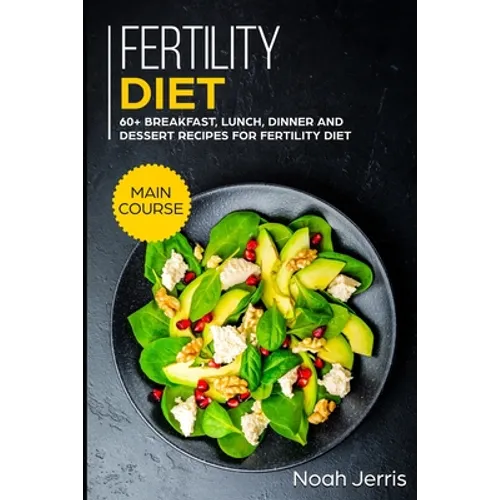 Fertility Diet: MAIN COURSE - 60+ Breakfast, Lunch, Dinner and Dessert Recipes for Fertility Diet