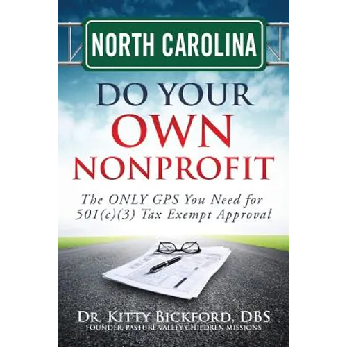 North Carolina Do Your Own Nonprofit: The ONLY GPS You Need for 501c3 Tax Exempt Approval