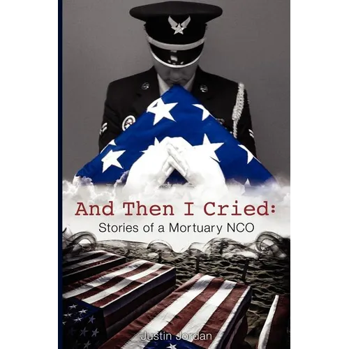 And Then I Cried: Stories of a Mortuary Nco