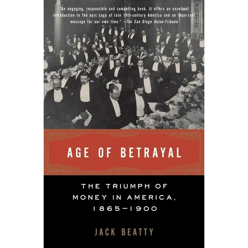 Age of Betrayal: The Triumph of Money in America, 1865-1900