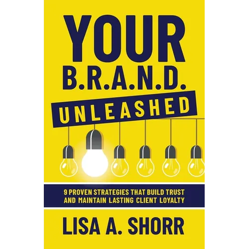 Your B.R.A.N.D. Unleashed: 9 Proven Strategies That Build Trust and Maintain Lasting Client Loyalty
