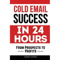 Cold Email Success in 24 Hours: From Prospects to Profits