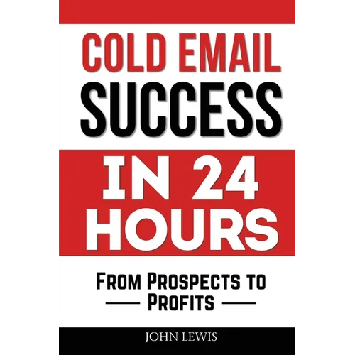 Cold Email Success in 24 Hours: From Prospects to Profits