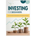 Investing for Beginners: A Fun, Practical Guide to Building Wealth and Securing Your Financial Future