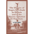 The History of Negro Servitude in Illinois and of the Slavery Agitation in That State: 1719-1864