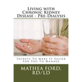 Living with Chronic Kidney Disease - Pre-Dialysis: Secrets To Make It Easier For You To Manage