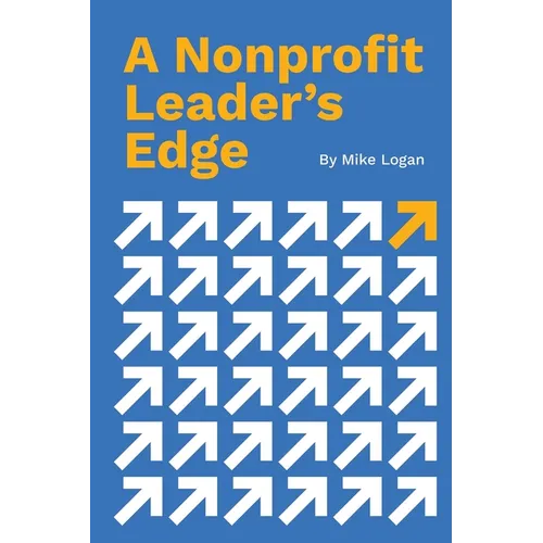 A Nonprofit Leader's Edge: Proven Strategies to Build, Scale, and Lead High-Impact Organizations