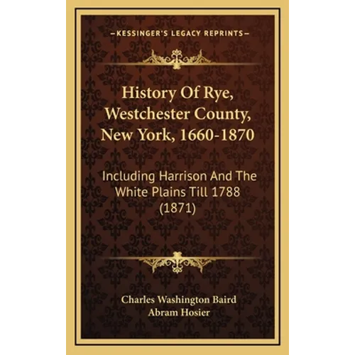 History Of Rye, Westchester County, New York, 1660-1870: Including Harrison And The White Plains Till 1788 (1871)