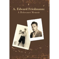 A. Edward Friedmann: A Holocaust Memoir