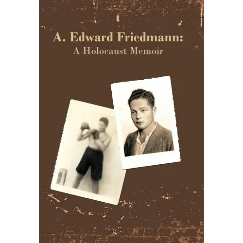 A. Edward Friedmann: A Holocaust Memoir