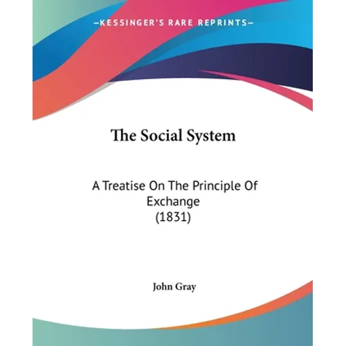 The Social System: A Treatise On The Principle Of Exchange (1831)