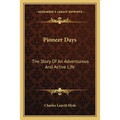 Pioneer Days: The Story Of An Adventurous And Active Life