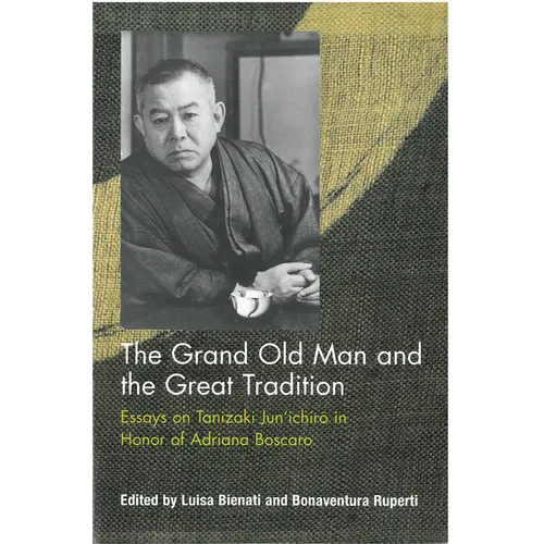 The Grand Old Man and the Great Tradition: Essays on Tanizaki Jun'ichiro in Honor of Adriana Boscaro
