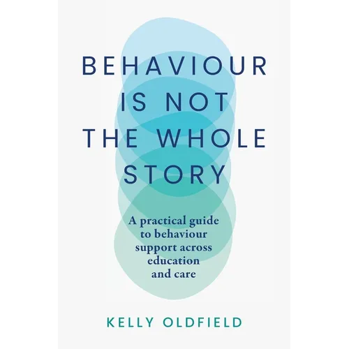 Behaviour Is Not the Whole Story: A practical guide to behaviour support across education and care