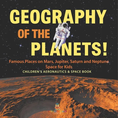 Geography of the Planets! Famous Places on Mars, Jupiter, Saturn and Neptune, Space for Kids - Children's Aeronautics & Space Book