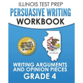ILLINOIS TEST PREP Persuasive Writing Workbook Grade 4: Writing Arguments and Opinion Pieces